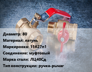 Кран металлический 80 латунь 11б27п1 муфтовый Сталь: ЛЦ40Сд ручка-рычаг, вода, пар, Ру16, Китай, шт цена от 6743 Тг / шт, где купить, условия доставки в Актау и Мангистауской области